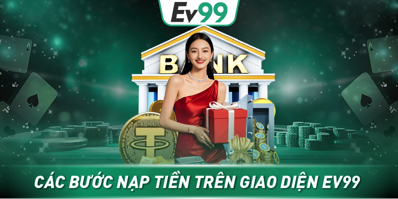 Các bước nạp tiền trên giao diện EV99 